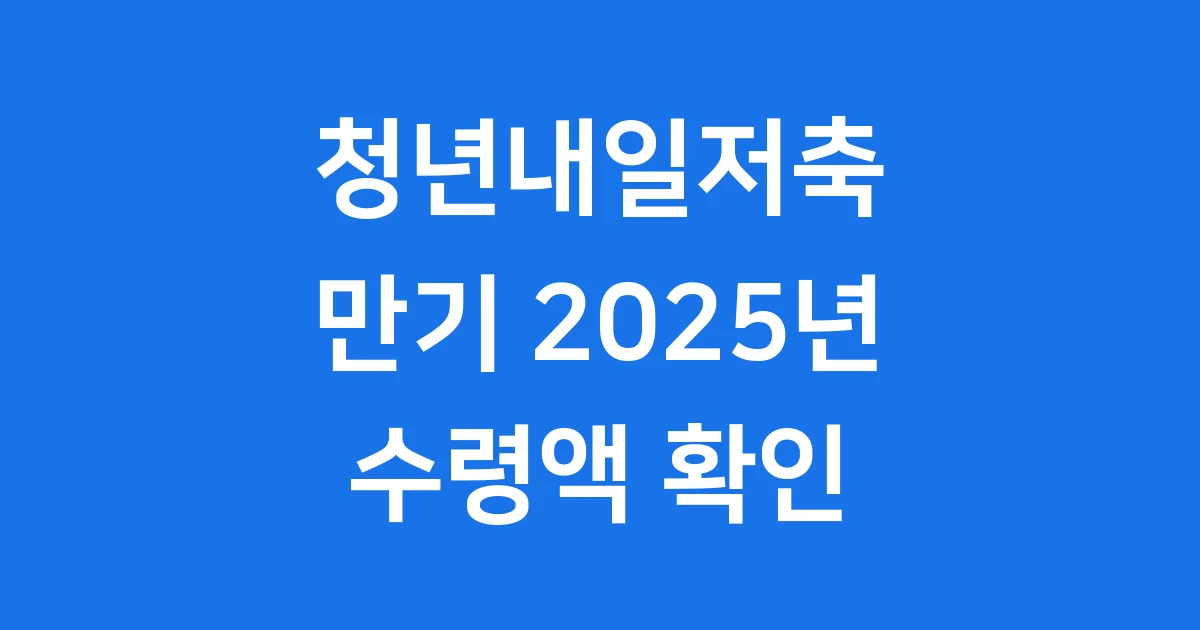 청년내일저축 만기 2025년 수령액 자격 조건